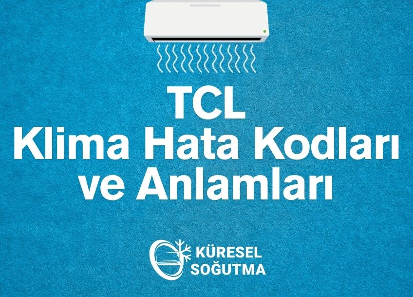 TCL Klima Hata Kodları ve Anlamları: Arızalara Karşı Kesin Çözüm Rehberi